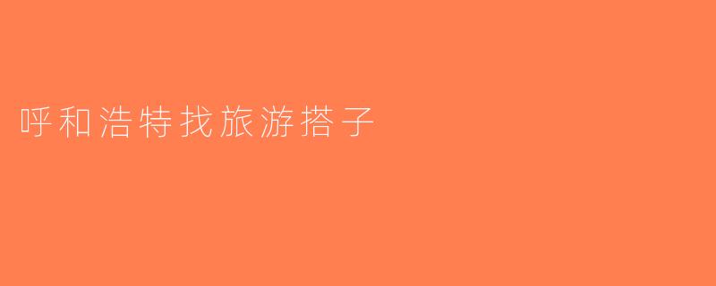 呼和浩特找旅游搭子