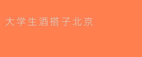 大学生酒搭子北京