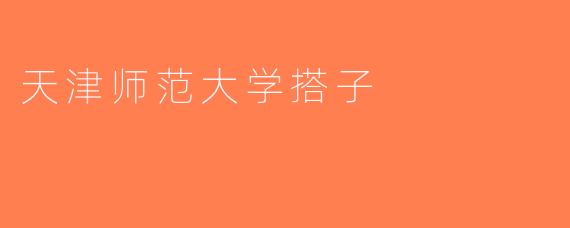 天津师范大学搭子