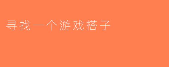 寻找一个游戏搭子