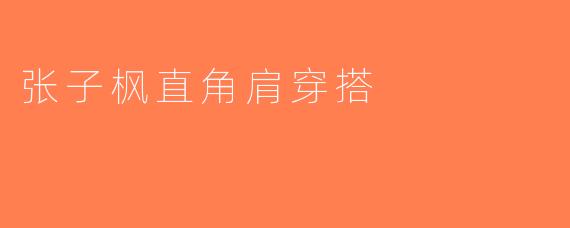 张子枫直角肩穿搭