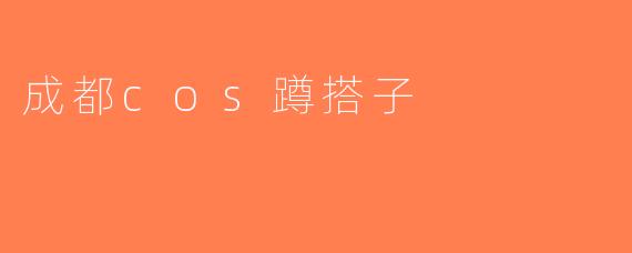 成都cos蹲搭子