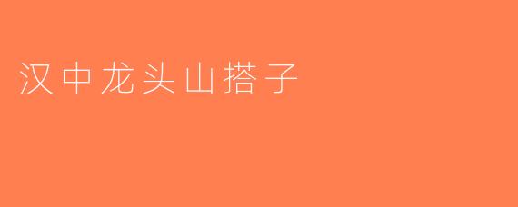 汉中龙头山搭子
