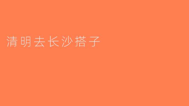 清明去长沙搭子