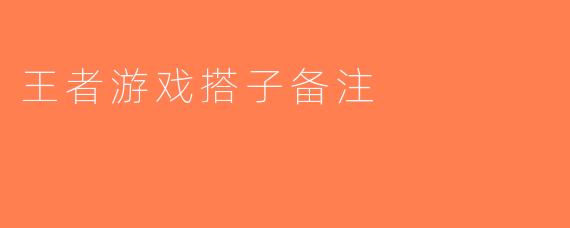 王者游戏搭子备注
