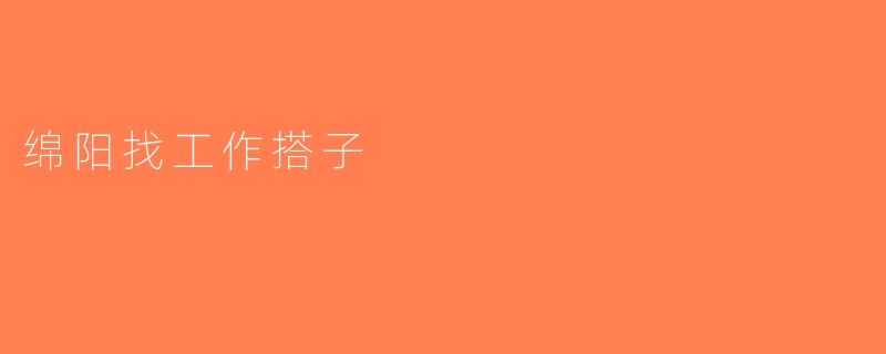 绵阳找工作搭子