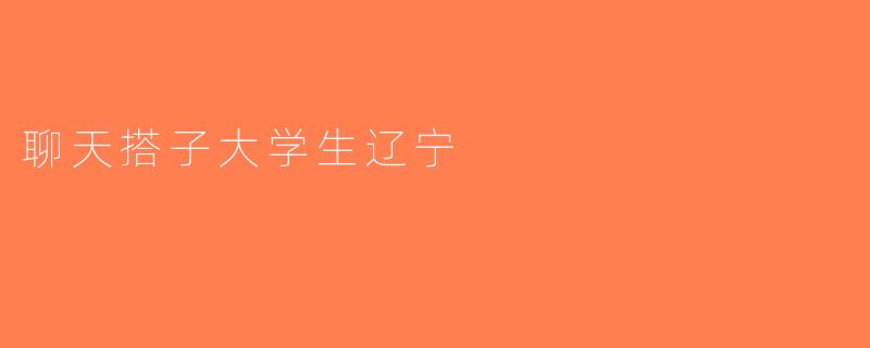 聊天搭子大学生辽宁