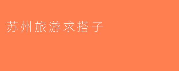 苏州旅游求搭子