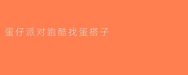 蛋仔派对跑酷找蛋搭子