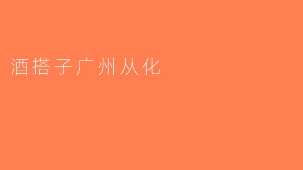 酒搭子广州从化