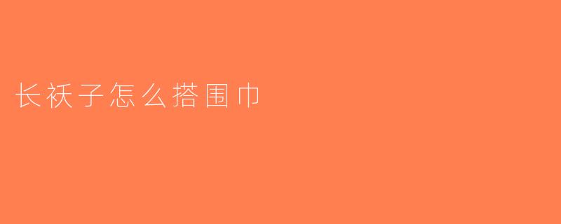 长袄子怎么搭围巾