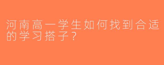 河南高一学生如何找到合适的学习搭子？