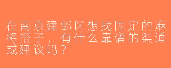 在南京建邺区想找固定的麻将搭子，有什么靠谱的渠道或建议吗？