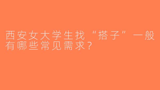 西安女大学生找“搭子”一般有哪些常见需求？