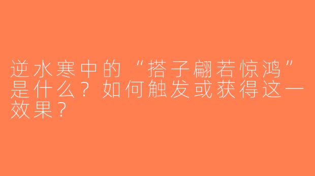 逆水寒中的“搭子翩若惊鸿”是什么？如何触发或获得这一效果？