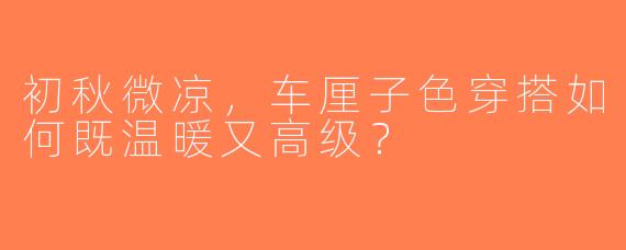 初秋微凉，车厘子色穿搭如何既温暖又高级？