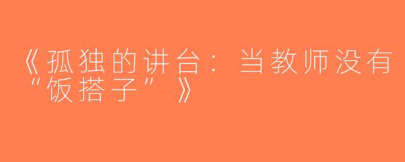 《孤独的讲台：当教师没有“饭搭子”》