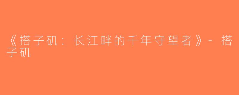 《搭子矶：长江畔的千年守望者》-搭子矶