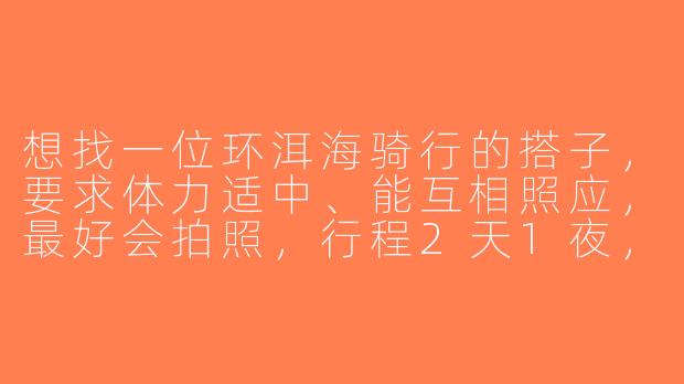 想找一位环洱海骑行的搭子，要求体力适中、能互相照应，最好会拍照，行程2天1夜，有没有小伙伴一起？