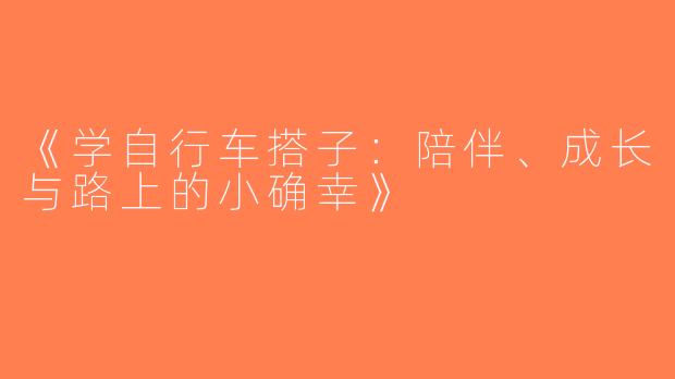 《学自行车搭子：陪伴、成长与路上的小确幸》
