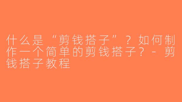 什么是“剪钱搭子”？如何制作一个简单的剪钱搭子？-剪钱搭子教程