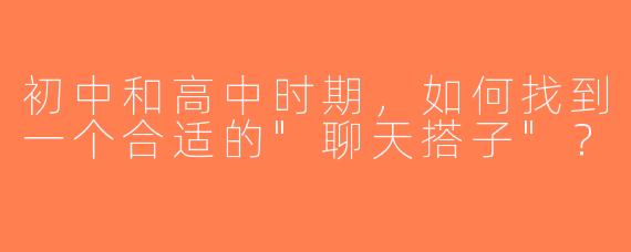 初中和高中时期，如何找到一个合适的