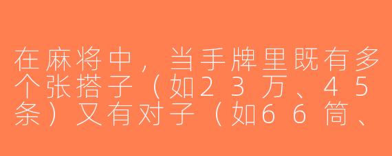 在麻将中，当手牌里既有多个张搭子（如23万、45条）又有对子（如66筒、88条）时，应该如何选择拆牌方向？