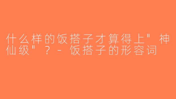 什么样的饭搭子才算得上