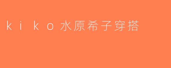 kiko水原希子穿搭
