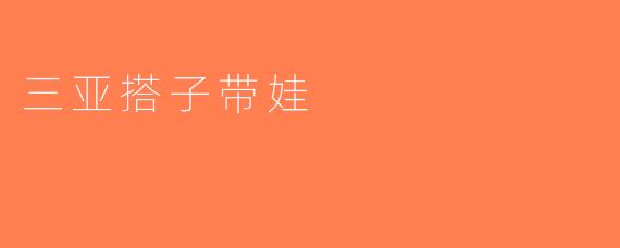 三亚搭子带娃
