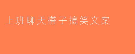 上班聊天搭子搞笑文案