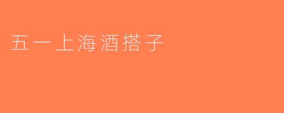 五一上海酒搭子