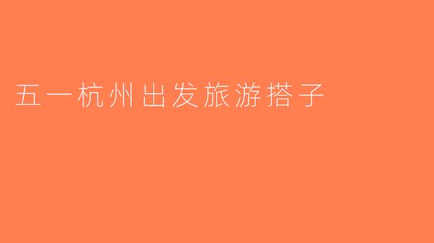 五一杭州出发旅游搭子