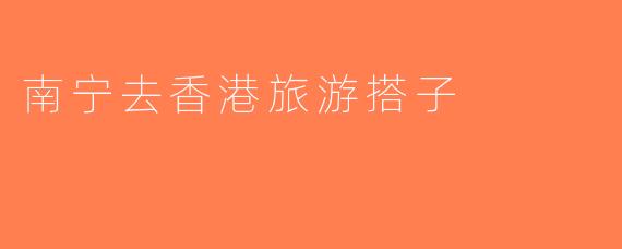 南宁去香港旅游搭子