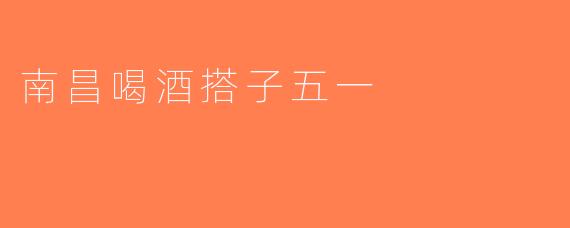 南昌喝酒搭子五一