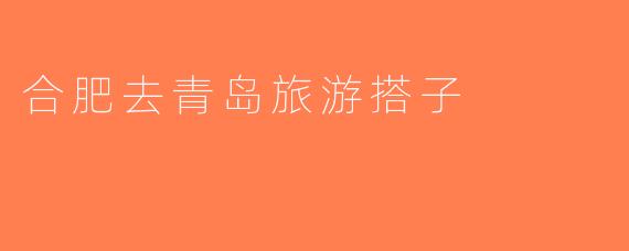 合肥去青岛旅游搭子