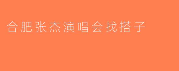 合肥张杰演唱会找搭子