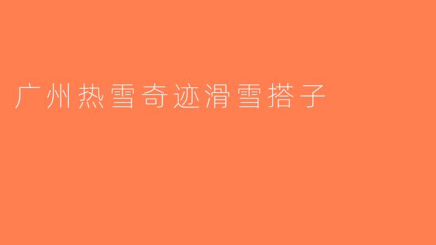 广州热雪奇迹滑雪搭子
