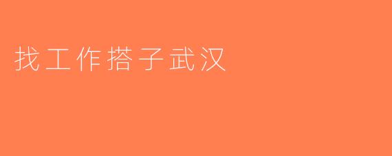 找工作搭子武汉
