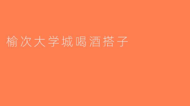 榆次大学城喝酒搭子