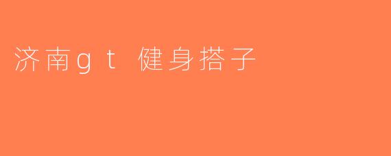 济南gt健身搭子