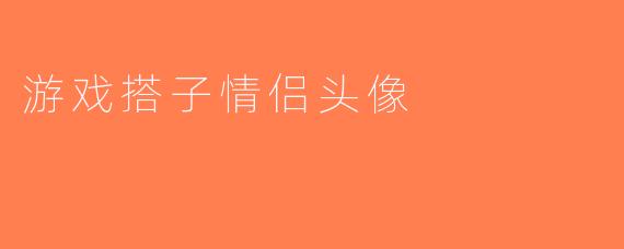 游戏搭子情侣头像