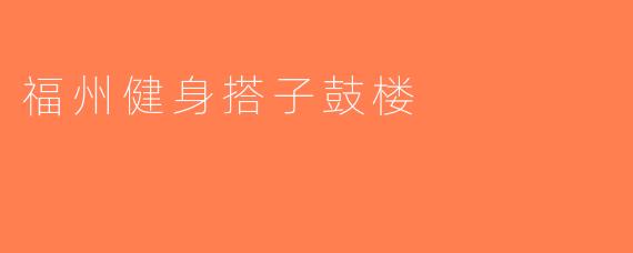 福州健身搭子鼓楼