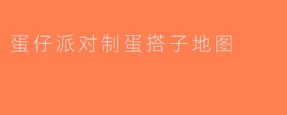 蛋仔派对制蛋搭子地图