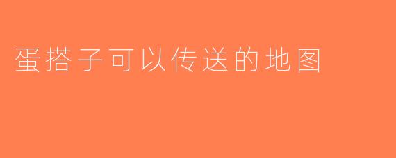 蛋搭子可以传送的地图