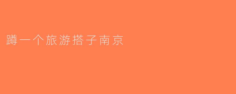 蹲一个旅游搭子南京