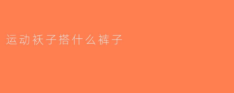 运动袄子搭什么裤子