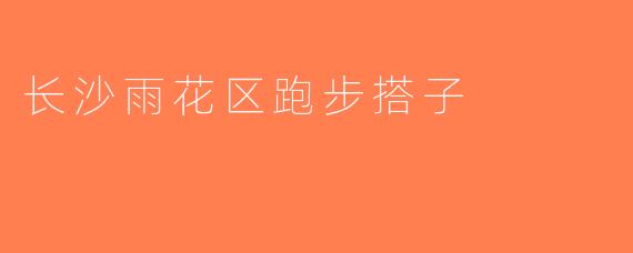长沙雨花区跑步搭子
