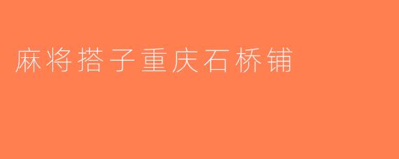麻将搭子重庆石桥铺