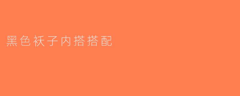 黑色袄子内搭搭配